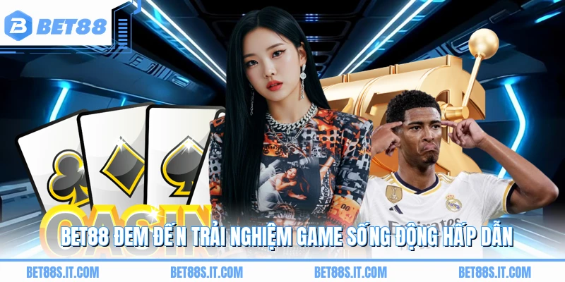 BET88 đem đến trải nghiệm game sống động hấp dẫn