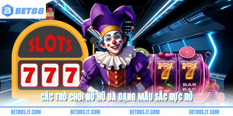 Các trò chơi nổ hũ đa dạng màu sắc rực rỡ