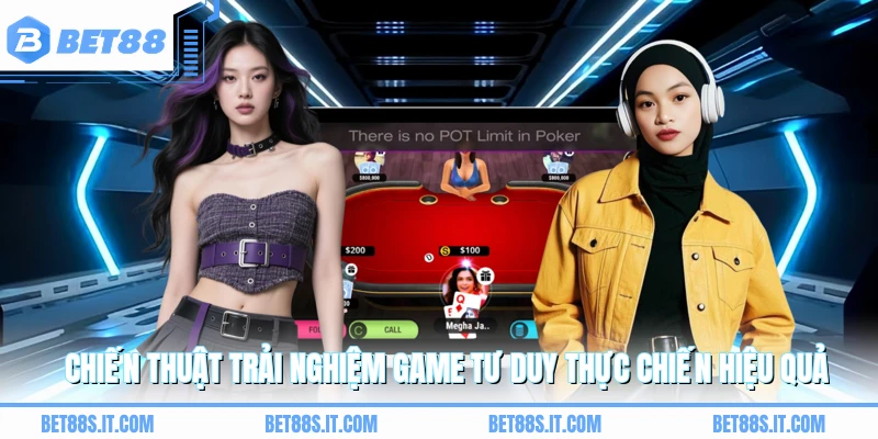 Chiến thuật trải nghiệm game tư duy thực chiến hiệu quả