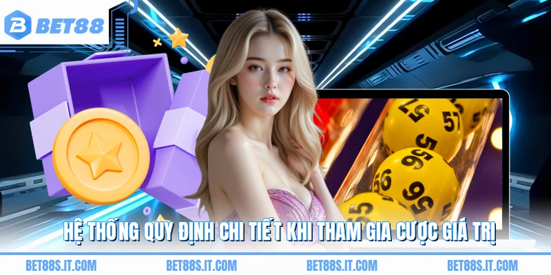 Hệ thống quy định chi tiết khi tham gia cược giá trị 