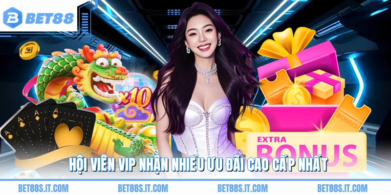 Hội viên VIP nhận nhiều ưu đãi cao cấp nhất