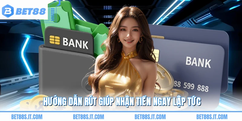 Hướng dẫn rút giúp nhận tiền ngay lập tức