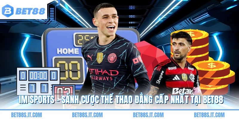 IM SPORTS - Sảnh Cược Thể Thao Đẳng Cấp Nhất Tại BET88