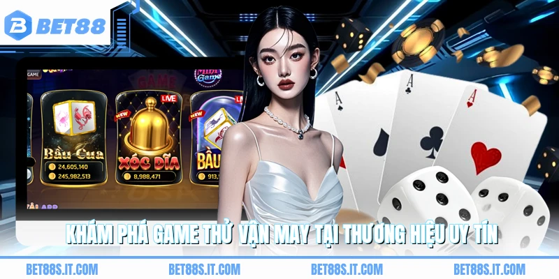 Khám phá game thử vận may tại thương hiệu uy tín 