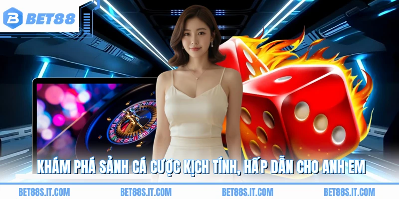 Khám phá sảnh cá cược kịch tính, hấp dẫn cho anh em 