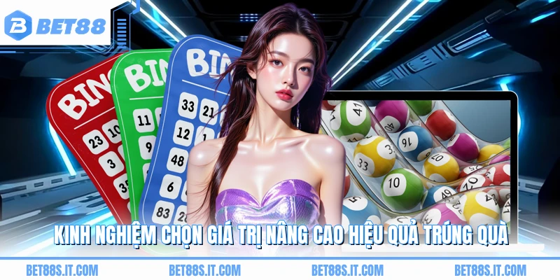 Kinh nghiệm chọn giá trị nâng cao hiệu quả trúng quà 