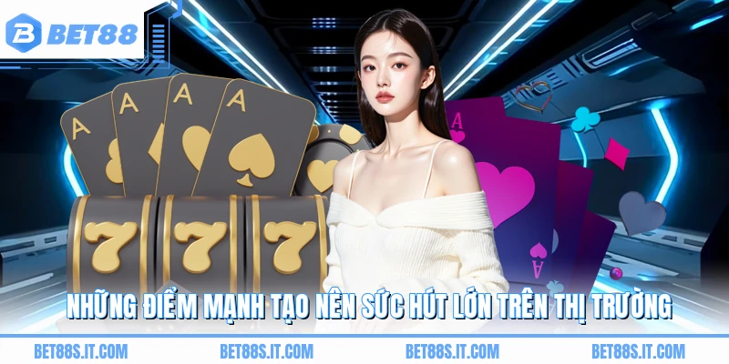 Những điểm mạnh tạo nên sức hút lớn trên thị trường