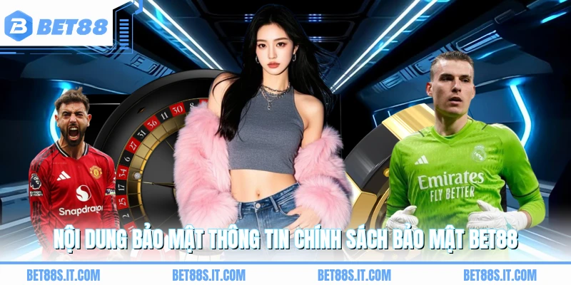 Nội dung bảo mật thông tin chính sách bảo mật BET88