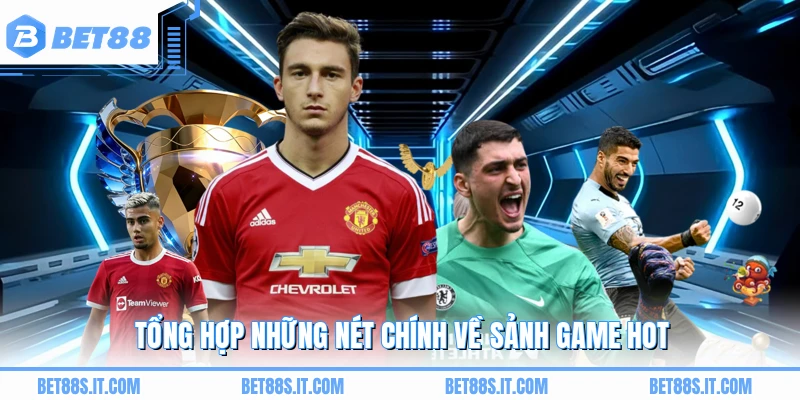 Tổng hợp những nét chính về sảnh game hot