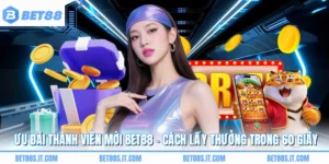Ưu Đãi Thành Viên Mới BET88 - Cách Lấy Thưởng Trong 60 Giây