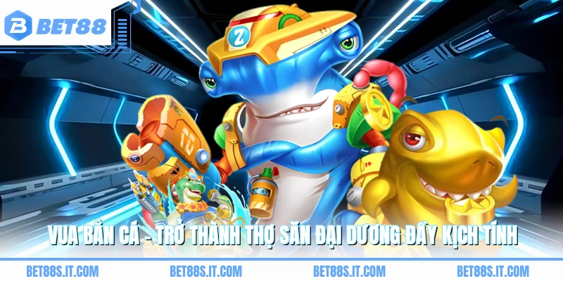 Vua Bắn Cá - Trở Thành Thợ Săn Đại Dương Đầy Kịch Tính